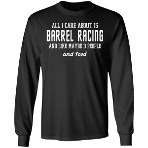 All I Care About Is Barrel Racing And Like Maybe 3 People And Food T Shirts Hoodies Sweater 5