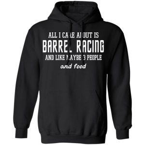 All I Care About Is Barrel Racing And Like Maybe 3 People And Food T Shirts Hoodies Sweater 6