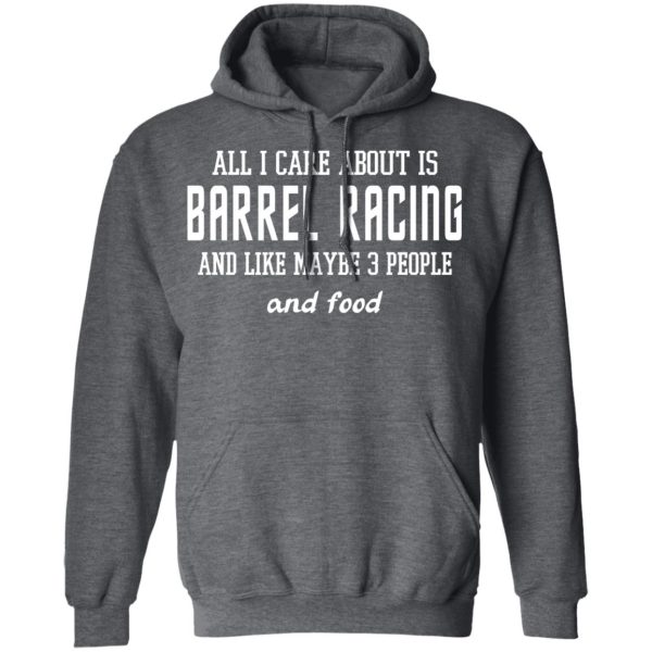 All I Care About Is Barrel Racing And Like Maybe 3 People And Food T-Shirts, Hoodies, Sweater