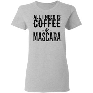 All I Need Is Coffee And Mascara Shirt 12