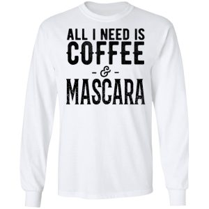 All I Need Is Coffee And Mascara Shirt 3