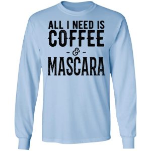 All I Need Is Coffee And Mascara Shirt 4