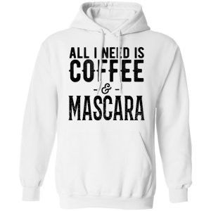 All I Need Is Coffee And Mascara Shirt 6