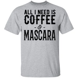 All I Need Is Coffee And Mascara Shirt 9