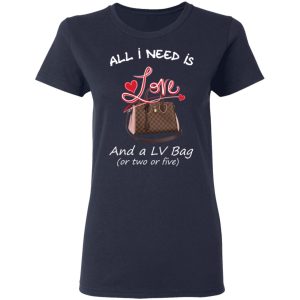 All I Need Is Love And A LV Bag Or Two Or Five T Shirts Hoodies Sweater 3