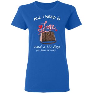 All I Need Is Love And A LV Bag Or Two Or Five T Shirts Hoodies Sweater 4