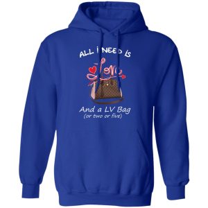 All I Need Is Love And A LV Bag Or Two Or Five T Shirts Hoodies Sweater 9