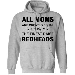 All Moms Are Created Equal But Only The Finest Raise Reaheads T Shirts 5