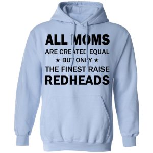 All Moms Are Created Equal But Only The Finest Raise Reaheads T Shirts 7