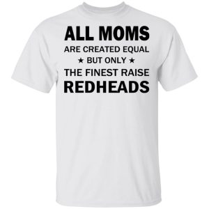 All Moms Are Created Equal But Only The Finest Raise Reaheads T Shirts 8