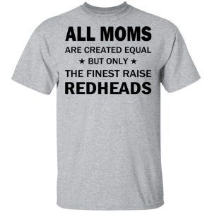 All Moms Are Created Equal But Only The Finest Raise Reaheads T Shirts 9