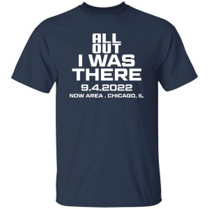 All Out I Was There 942022 Now Area Chicago IL T Shirts Hoodies 2