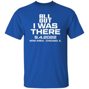 All Out I Was There 942022 Now Area Chicago IL T Shirts Hoodies 3