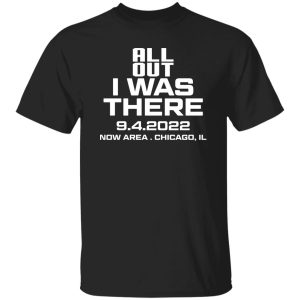 All Out I Was There 942022 Now Area Chicago IL T Shirts Hoodies 5