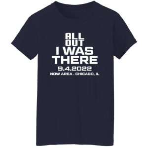 All Out I Was There 942022 Now Area Chicago IL T Shirts Hoodies 6