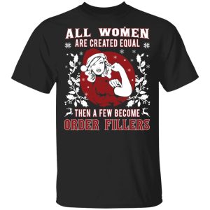 All Woman Are Created Equal Then A Few Become Order Fillers T Shirts Hoodies Sweater 11