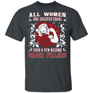 All Woman Are Created Equal Then A Few Become Order Fillers T Shirts Hoodies Sweater 12