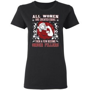 All Woman Are Created Equal Then A Few Become Order Fillers T Shirts Hoodies Sweater 13