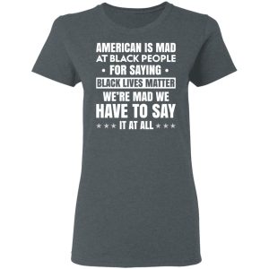 American Is Mad At Black People For Saying Black Lives Matter T Shirts Hoodies Sweater 2