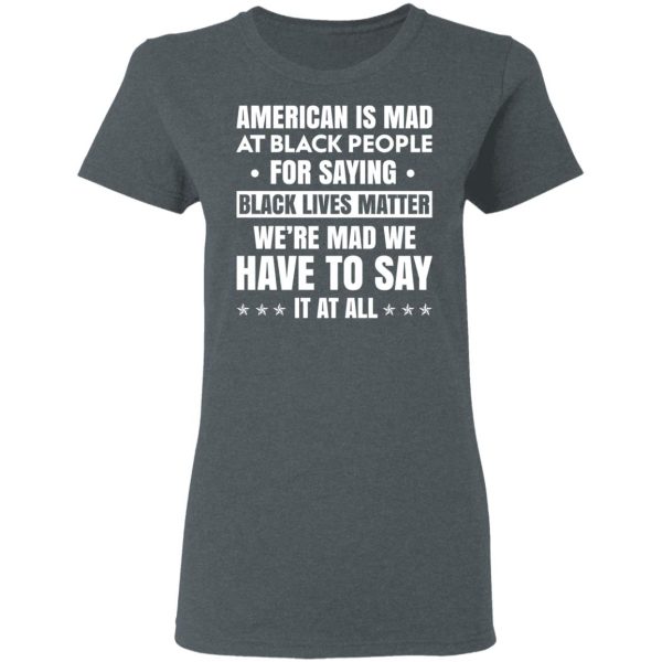 American Is Mad At Black People For Saying Black Lives Matter T-Shirts, Hoodies, Sweater