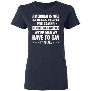 American Is Mad At Black People For Saying Black Lives Matter T Shirts Hoodies Sweater 3