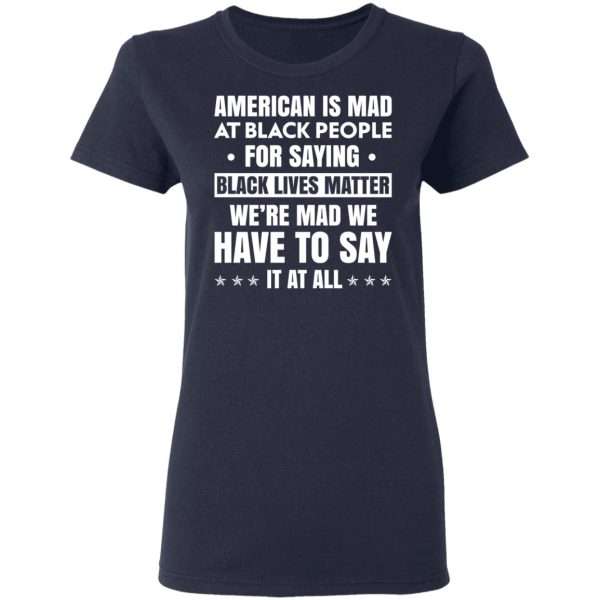 American Is Mad At Black People For Saying Black Lives Matter T-Shirts, Hoodies, Sweater