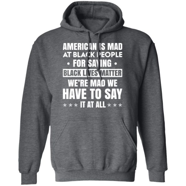 American Is Mad At Black People For Saying Black Lives Matter T-Shirts, Hoodies, Sweater