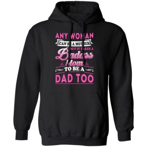 Any Woman Can Be A Mother But It Takes A Badass Mom To Be A Dad Too T Shirts 6