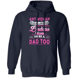 Any Woman Can Be A Mother But It Takes A Badass Mom To Be A Dad Too T Shirts 8