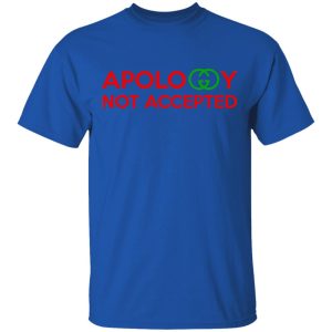 Apology Not Accepted T Shirts 11