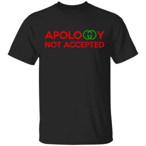 Apology Not Accepted T Shirts 12