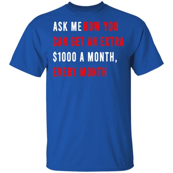 Ask Me How You Can Get An Extra $1000 A Month Every Month T-Shirts, Hoodies, Sweatshirt