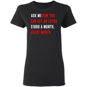 Ask Me How You Can Get An Extra 1000 A Month Every Month T Shirts Hoodies Sweatshirt 13