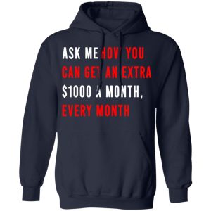 Ask Me How You Can Get An Extra 1000 A Month Every Month T Shirts Hoodies Sweatshirt 7