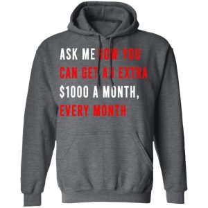 Ask Me How You Can Get An Extra 1000 A Month Every Month T Shirts Hoodies Sweatshirt 8