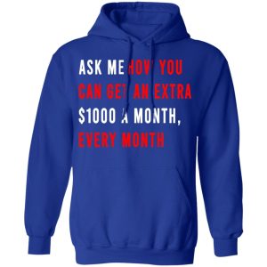 Ask Me How You Can Get An Extra 1000 A Month Every Month T Shirts Hoodies Sweatshirt 9