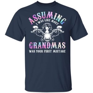 Assuming I Was Like Most Grandmas Was Your First Mistake T Shirts Hoodies Sweatshirt 11