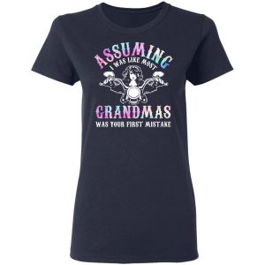 Assuming I Was Like Most Grandmas Was Your First Mistake T Shirts Hoodies Sweatshirt 3