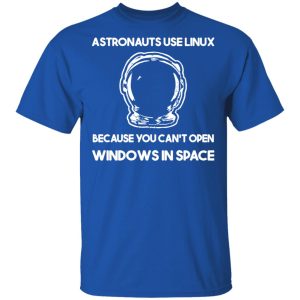 Astronauts Use Linux Because You Cant Open Windows In Space T Shirts Hoodies Sweater 12