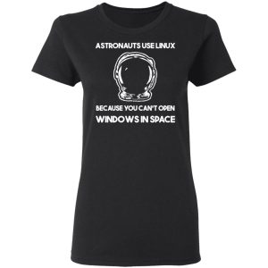 Astronauts Use Linux Because You Cant Open Windows In Space T Shirts Hoodies Sweater 13