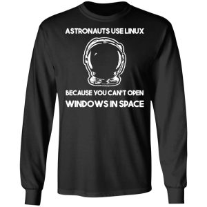 Astronauts Use Linux Because You Cant Open Windows In Space T Shirts Hoodies Sweater 5