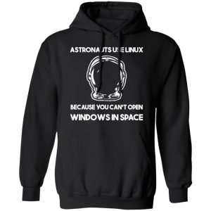 Astronauts Use Linux Because You Cant Open Windows In Space T Shirts Hoodies Sweater 6