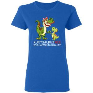 Auntsaurus Rex Who Happens To Cuss A Lot T Shirts 4