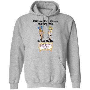 Bald Head Hoe Shit Either You Gone Marry Me Or Let Me Do T Shirts Hoodies Sweatshirt 5