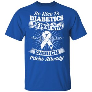 Be Nice To Diabetics We Deal With Enough Pricks Already T Shirts 12