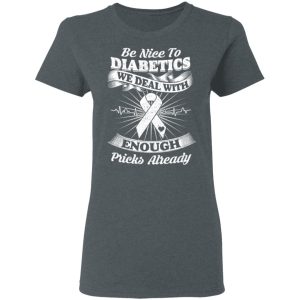 Be Nice To Diabetics We Deal With Enough Pricks Already T Shirts 2