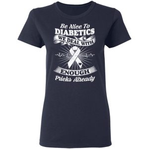 Be Nice To Diabetics We Deal With Enough Pricks Already T Shirts 3