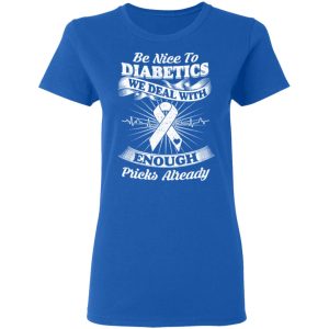 Be Nice To Diabetics We Deal With Enough Pricks Already T Shirts 4