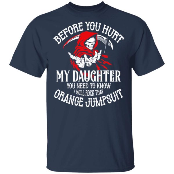 Before You Hurt My Daughter You Need To Know I Will Rock That Orange Jumpsuit T-Shirts, Hoodies, Sweatshirt