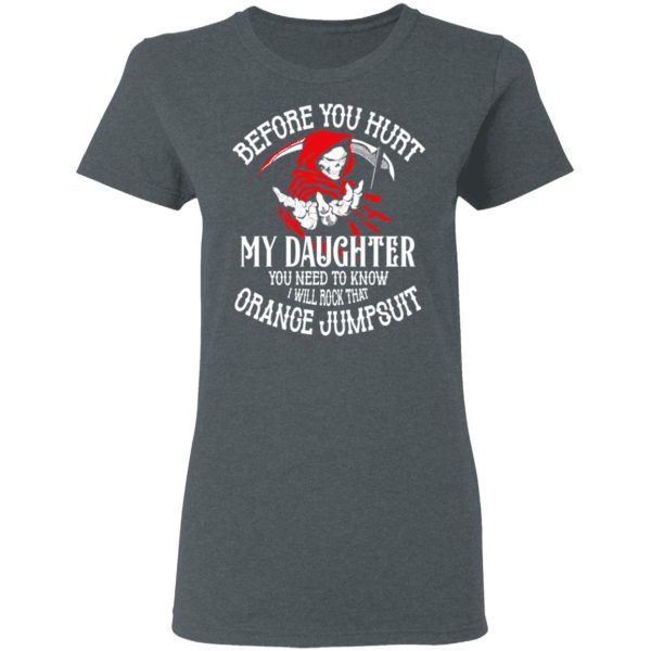 Before You Hurt My Daughter You Need To Know I Will Rock That Orange Jumpsuit T-Shirts, Hoodies, Sweatshirt